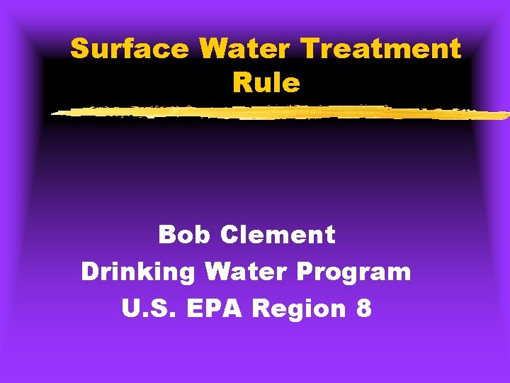 Surface Water Treatment Rule Bob Clement Drinking Water Program U. S. EPA Region 8