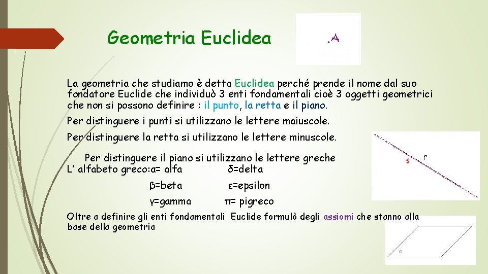 Geometria Euclidea La geometria che studiamo è detta Euclidea perché prende il nome dal