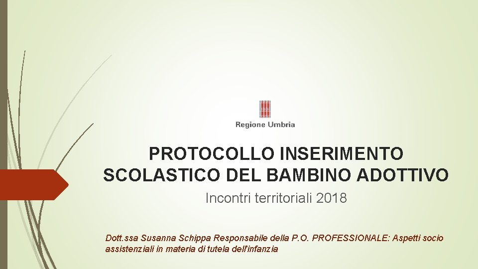 PROTOCOLLO INSERIMENTO SCOLASTICO DEL BAMBINO ADOTTIVO Incontri territoriali 2018 Dott. ssa Susanna Schippa Responsabile