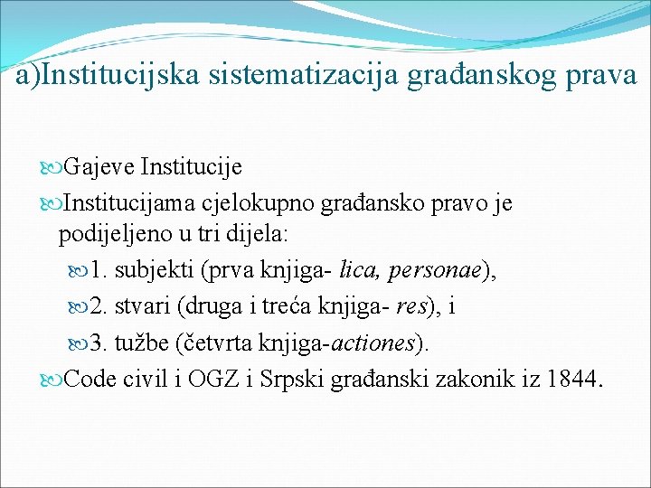 a)Institucijska sistematizacija građanskog prava Gajeve Institucijama cjelokupno građansko pravo je podijeljeno u tri dijela: