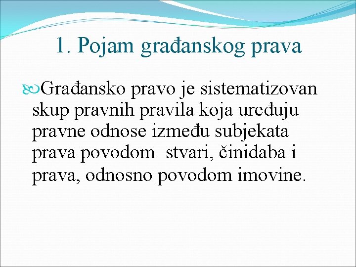 1. Pojam građanskog prava Građansko pravo je sistematizovan skup pravnih pravila koja uređuju pravne