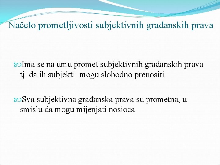 Načelo prometljivosti subjektivnih građanskih prava Ima se na umu promet subjektivnih građanskih prava tj.
