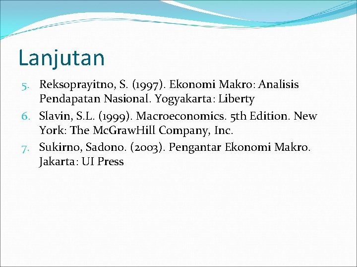 Lanjutan 5. Reksoprayitno, S. (1997). Ekonomi Makro: Analisis Pendapatan Nasional. Yogyakarta: Liberty 6. Slavin,