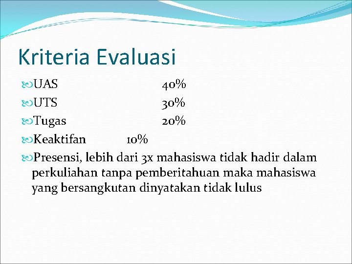 Kriteria Evaluasi UAS 40% UTS 30% Tugas 20% Keaktifan 10% Presensi, lebih dari 3
