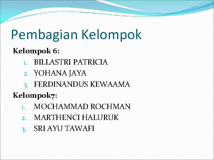 Pembagian Kelompok 6: 1. BILLASTRI PATRICIA 2. YOHANA JAYA 3. FERDINANDUS KEWAAMA Kelompok 7: