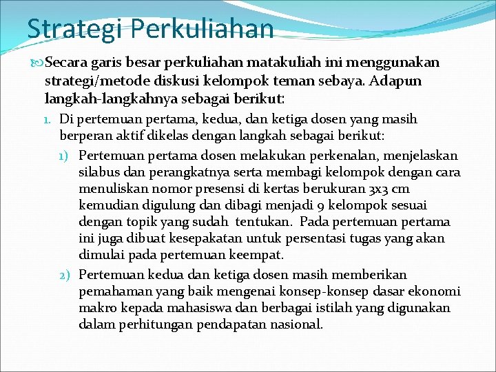 Strategi Perkuliahan Secara garis besar perkuliahan matakuliah ini menggunakan strategi/metode diskusi kelompok teman sebaya.