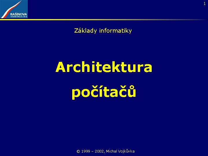 1 Základy informatiky Architektura počítačů © 1999 – 2002, Michal Vojkůvka 