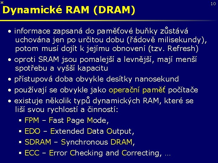 * Dynamické RAM (DRAM) • informace zapsaná do paměťové buňky zůstává uchována jen po