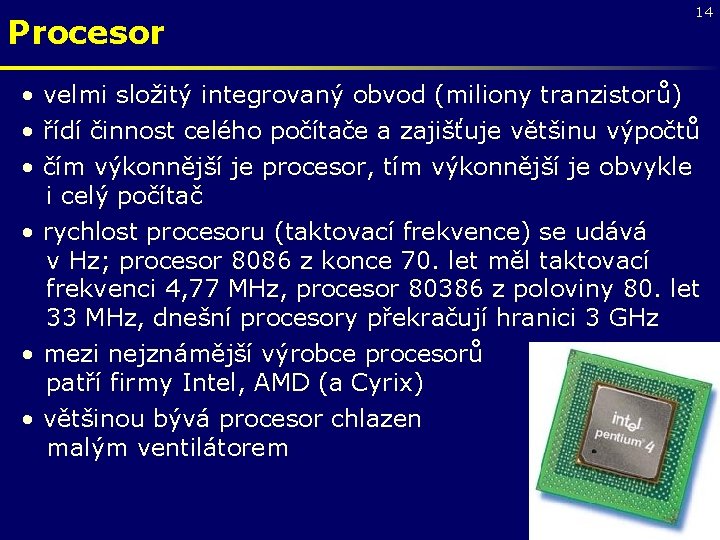 Procesor 14 • velmi složitý integrovaný obvod (miliony tranzistorů) • řídí činnost celého počítače