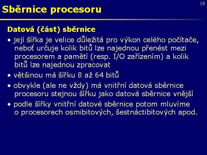 Sběrnice procesoru Datová (část) sběrnice • její šířka je velice důležitá pro výkon celého