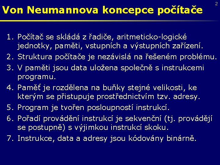 Von Neumannova koncepce počítače 2 1. Počítač se skládá z řadiče, aritmeticko-logické jednotky, paměti,