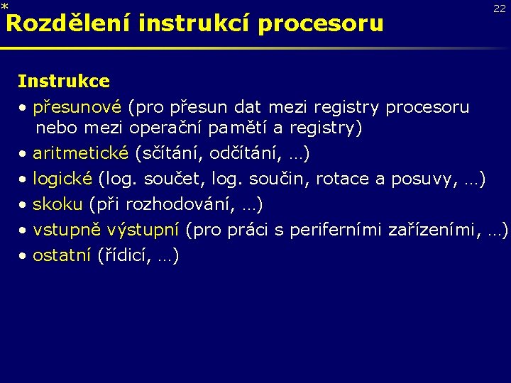 * Rozdělení instrukcí procesoru 22 Instrukce • přesunové (pro přesun dat mezi registry procesoru