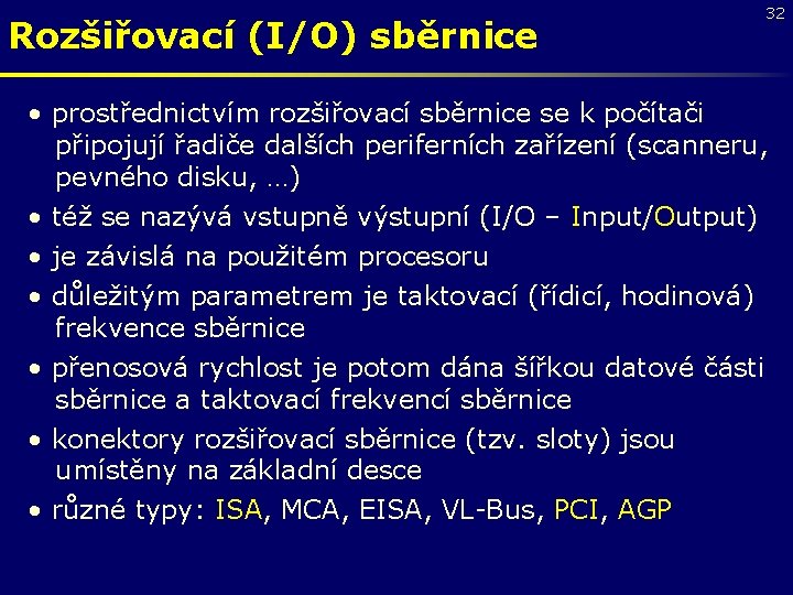 Rozšiřovací (I/O) sběrnice 32 • prostřednictvím rozšiřovací sběrnice se k počítači připojují řadiče dalších