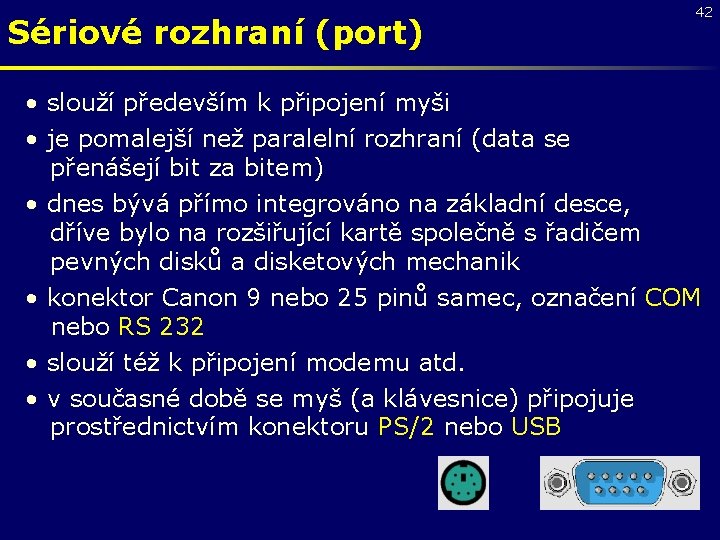 Sériové rozhraní (port) 42 • slouží především k připojení myši • je pomalejší než