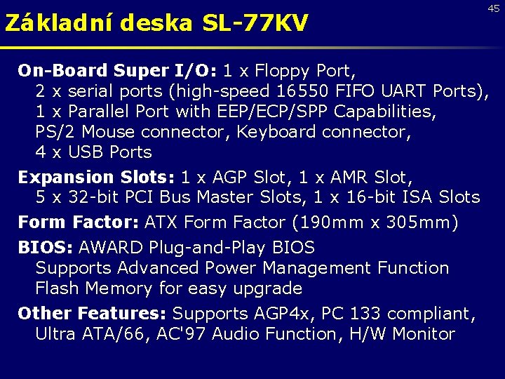Základní deska SL-77 KV 45 On-Board Super I/O: 1 x Floppy Port, 2 x