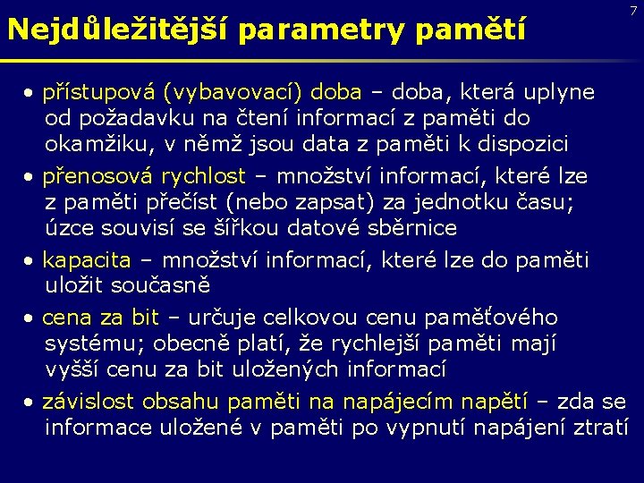 Nejdůležitější parametry pamětí • přístupová (vybavovací) doba – doba, která uplyne od požadavku na