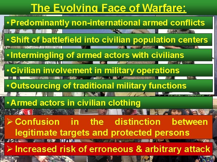 The Evolving Face of Warfare: • Predominantly non-international armed conflicts • Shift of battlefield