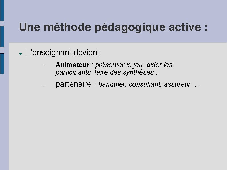 Une méthode pédagogique active : L'enseignant devient Animateur : présenter le jeu, aider les