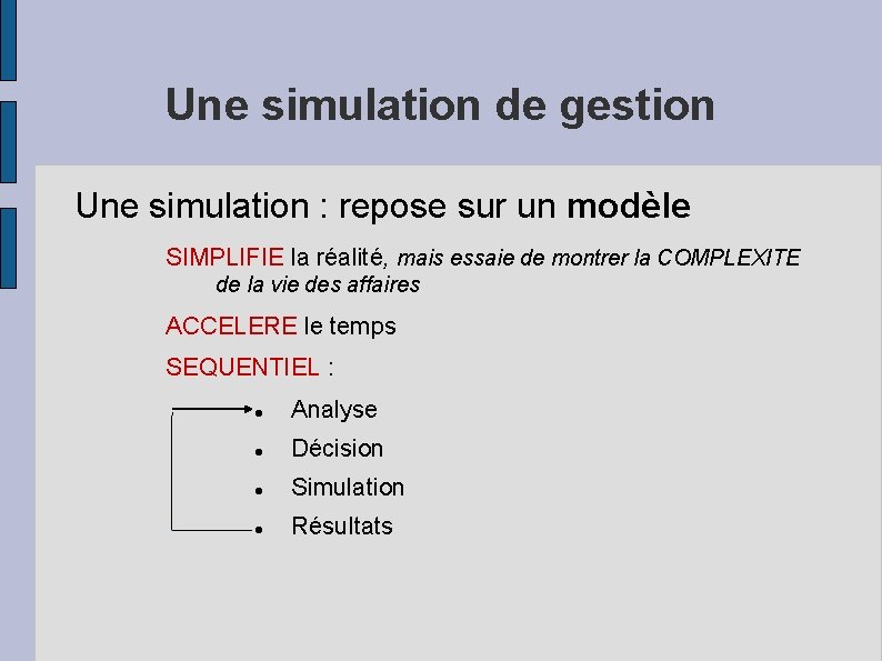 Une simulation de gestion Une simulation : repose sur un modèle SIMPLIFIE la réalité,