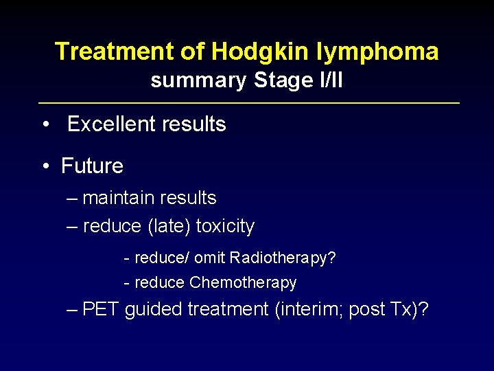 Treatment of Hodgkin lymphoma summary Stage I/II • Excellent results • Future – maintain