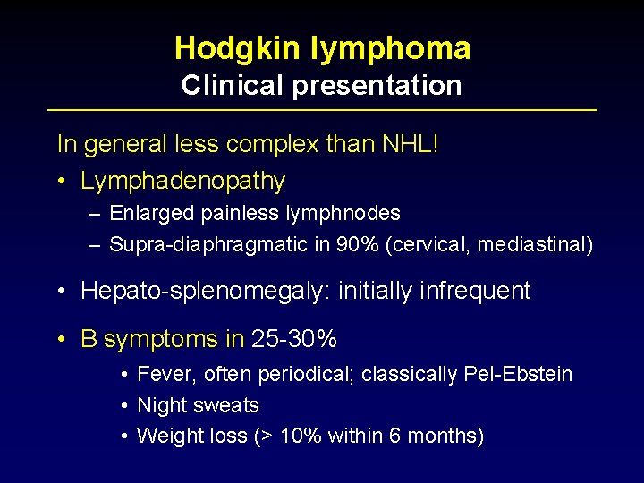 Hodgkin lymphoma Clinical presentation In general less complex than NHL! • Lymphadenopathy – Enlarged