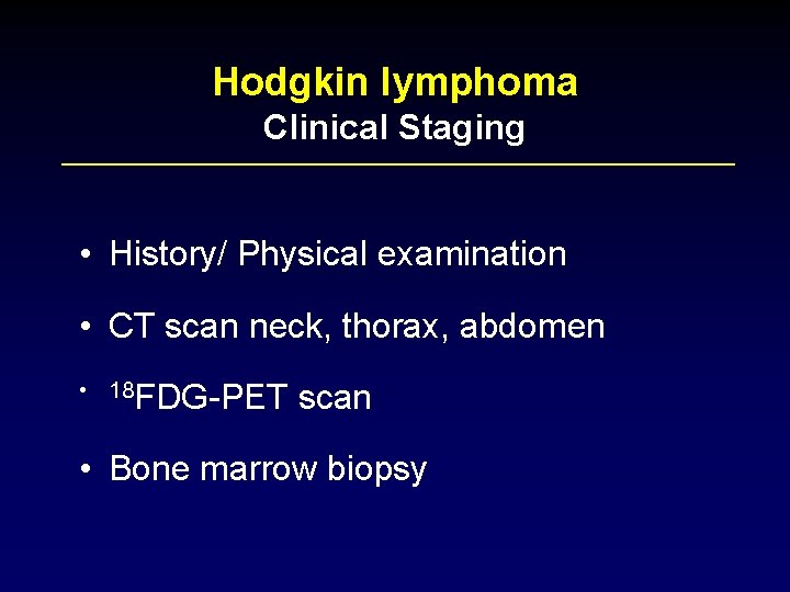 Hodgkin lymphoma Clinical Staging • History/ Physical examination • CT scan neck, thorax, abdomen
