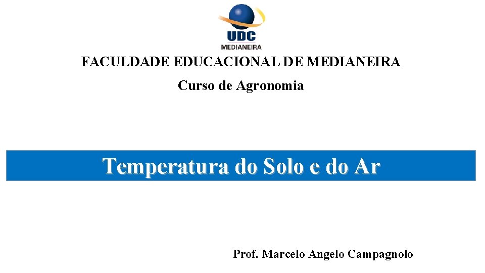 FACULDADE EDUCACIONAL DE MEDIANEIRA Curso de Agronomia Temperatura do Solo e do Ar Prof.