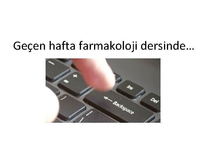 Geçen hafta farmakoloji dersinde… 