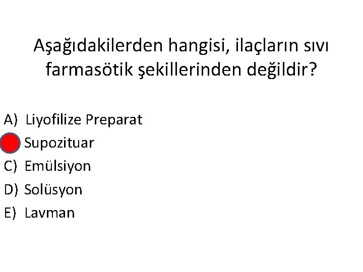 Aşağıdakilerden hangisi, ilaçların sıvı farmasötik şekillerinden değildir? A) B) C) D) E) Liyofilize Preparat