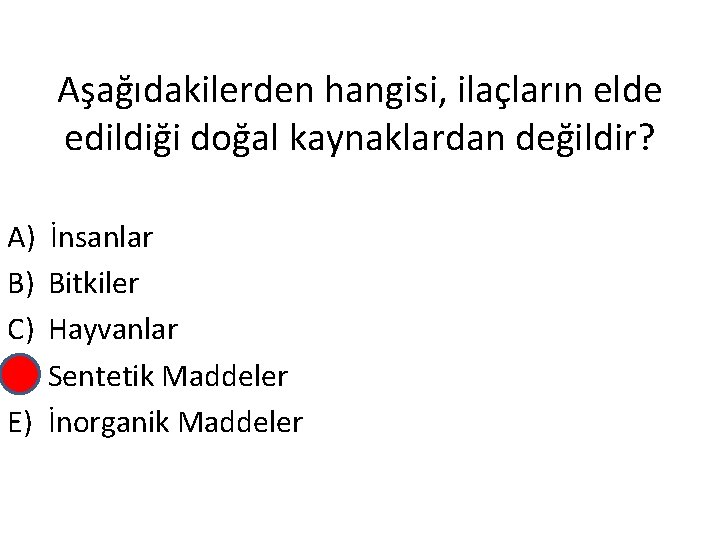 Aşağıdakilerden hangisi, ilaçların elde edildiği doğal kaynaklardan değildir? A) B) C) D) E) İnsanlar