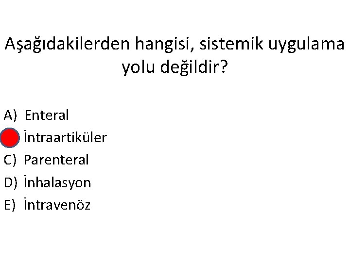 Aşağıdakilerden hangisi, sistemik uygulama yolu değildir? A) B) C) D) E) Enteral İntraartiküler Parenteral