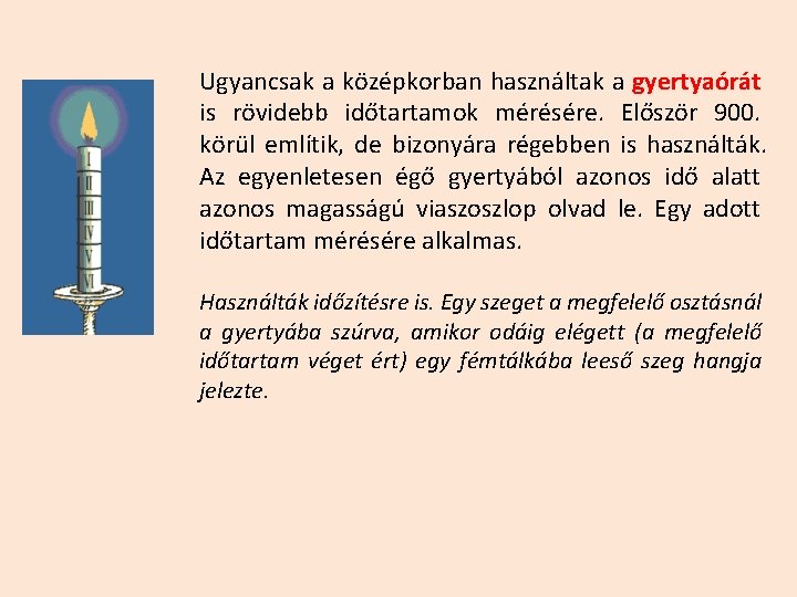 Ugyancsak a középkorban használtak a gyertyaórát is rövidebb időtartamok mérésére. Először 900. körül említik,