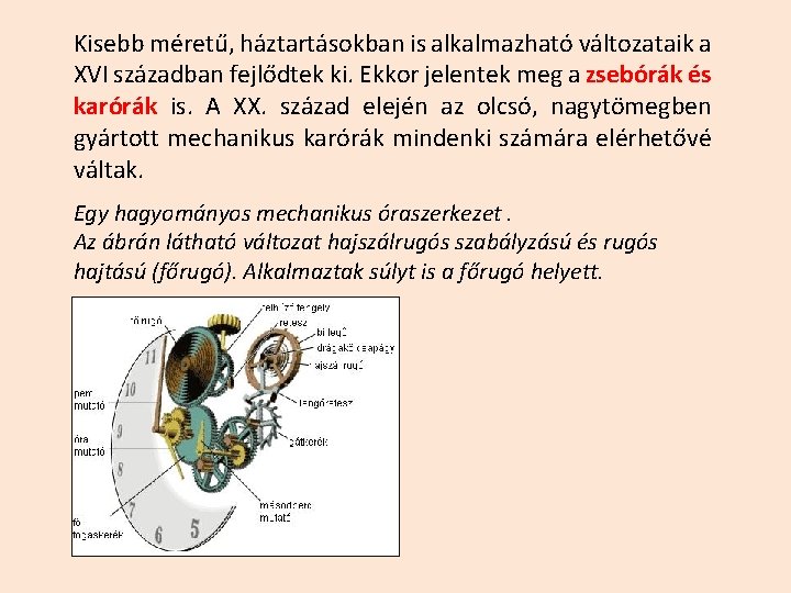 Kisebb méretű, háztartásokban is alkalmazható változataik a XVI században fejlődtek ki. Ekkor jelentek meg