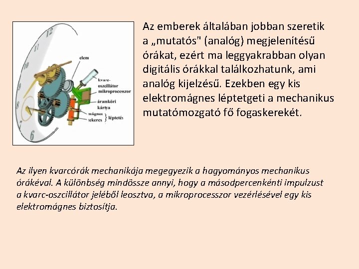Az emberek általában jobban szeretik a „mutatós" (analóg) megjelenítésű órákat, ezért ma leggyakrabban olyan