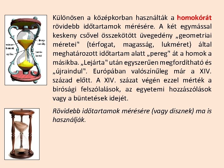 Különösen a középkorban használták a homokórát rövidebb időtartamok mérésére. A két egymással keskeny csővel