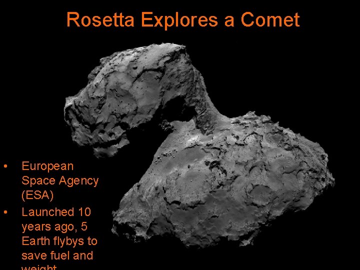 Rosetta Explores a Comet • • European Space Agency (ESA) Launched 10 years ago,