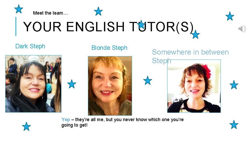Meet the team… YOUR ENGLISH TUTOR(S) Dark Steph Blonde Steph Somewhere in between Steph
