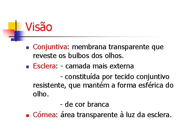 Visão n n n Conjuntiva: membrana transparente que reveste os bulbos dos olhos. Esclera: