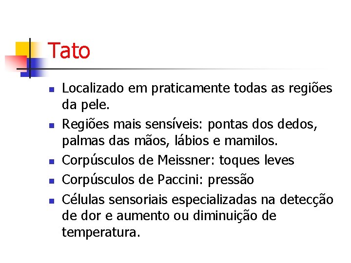 Tato n n n Localizado em praticamente todas as regiões da pele. Regiões mais