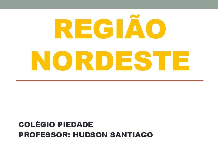 REGIÃO NORDESTE COLÉGIO PIEDADE PROFESSOR: HUDSON SANTIAGO 