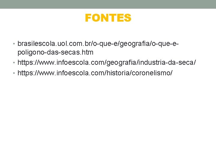 FONTES • brasilescola. uol. com. br/o-que-e/geografia/o-que-e- poligono-das-secas. htm • https: //www. infoescola. com/geografia/industria-da-seca/ •