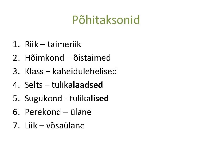 Põhitaksonid 1. 2. 3. 4. 5. 6. 7. Riik – taimeriik Hõimkond – õistaimed