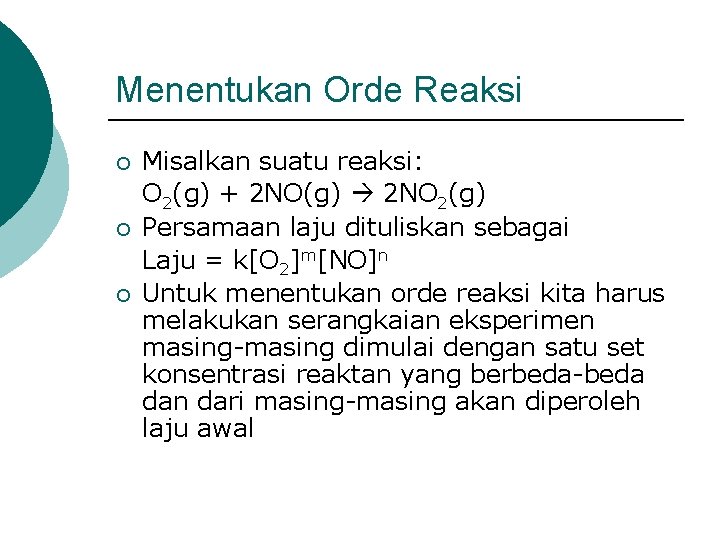 Menentukan Orde Reaksi ¡ ¡ ¡ Misalkan suatu reaksi: O 2(g) + 2 NO(g)