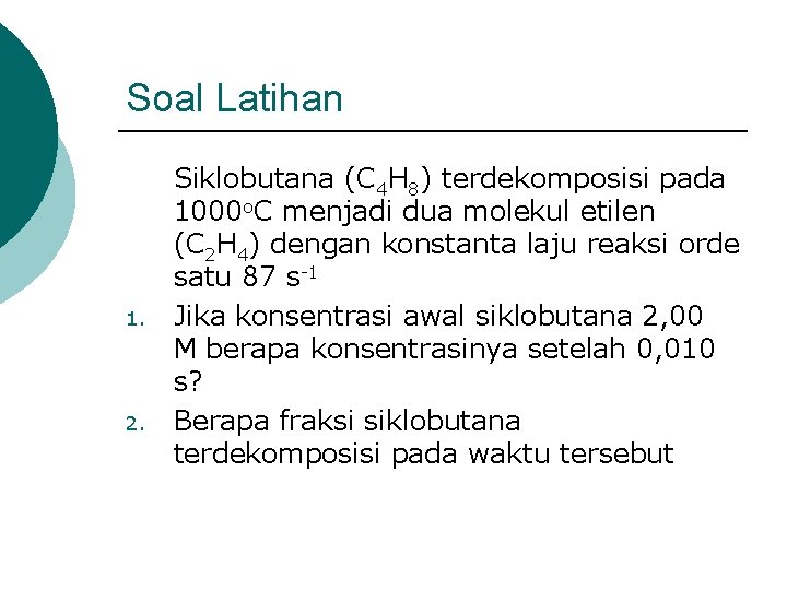 Soal Latihan 1. 2. Siklobutana (C 4 H 8) terdekomposisi pada 1000 o. C