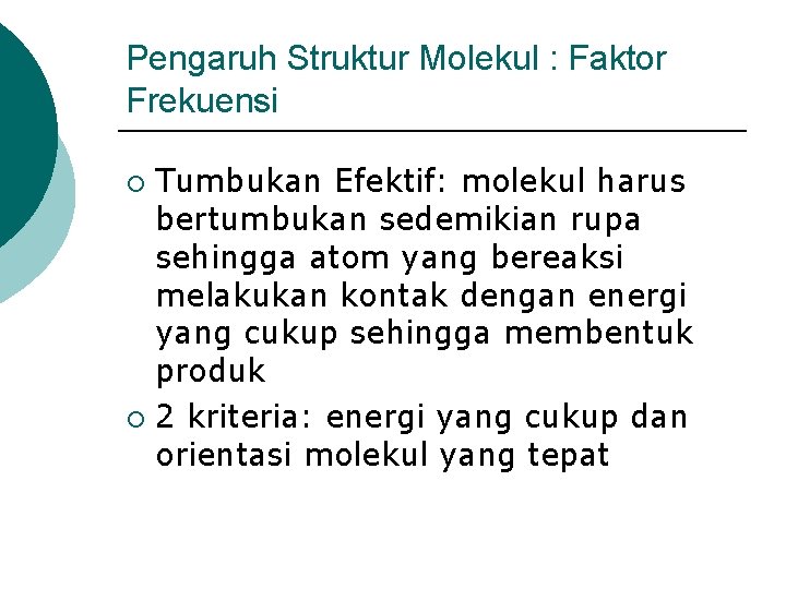 Pengaruh Struktur Molekul : Faktor Frekuensi Tumbukan Efektif: molekul harus bertumbukan sedemikian rupa sehingga