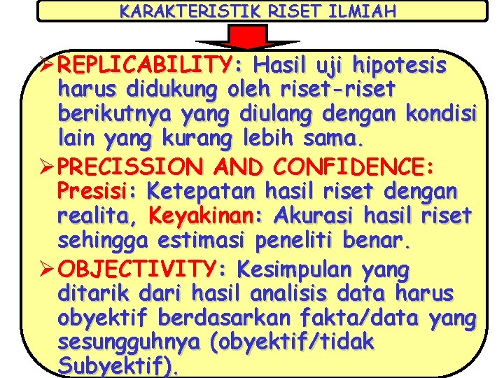 KARAKTERISTIK RISET ILMIAH Ø REPLICABILITY: Hasil uji hipotesis harus didukung oleh riset-riset berikutnya yang