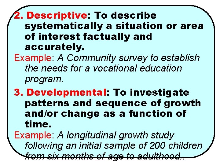 2. Descriptive: To describe systematically a situation or area of interest factually and accurately.