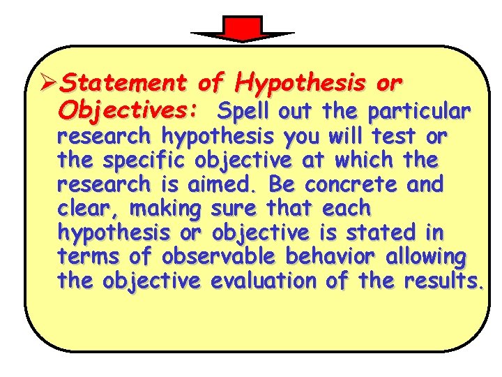 ØStatement of Hypothesis or Objectives: Spell out the particular research hypothesis you will test