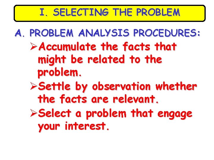 I. SELECTING THE PROBLEM ANALYSIS PROCEDURES: ØAccumulate the facts that might be related to