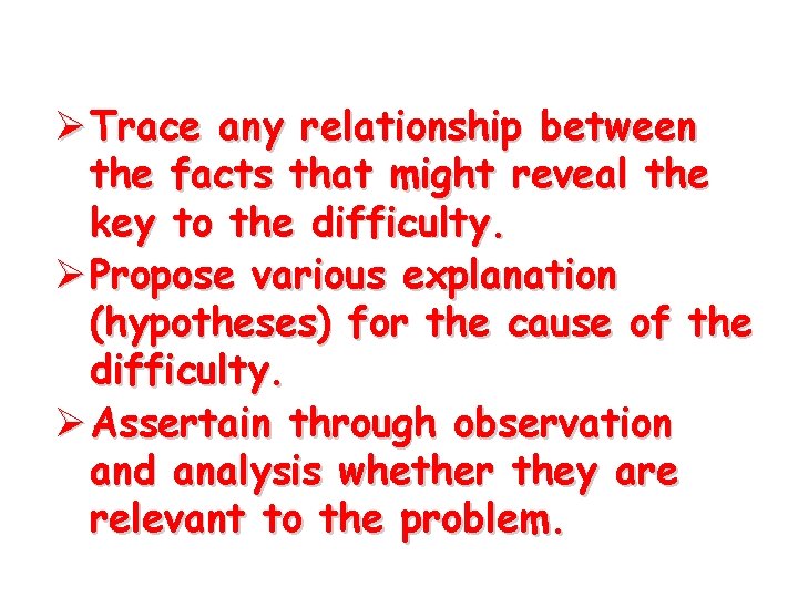 Ø Trace any relationship between the facts that might reveal the key to the